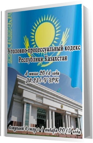 Уголовно-процессуальный кодекс Республики Казахстан (новая редакция 04.07.2014)