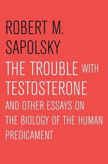 The Trouble with Testosterone: And Other Essays On the Biology of the Human Predicament