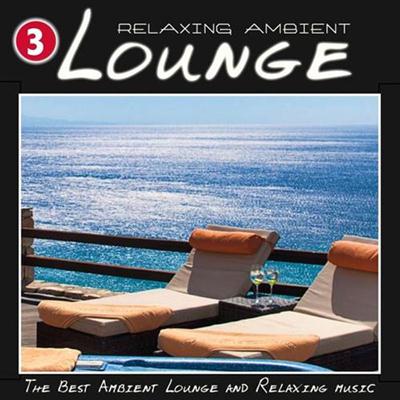VA - Relaxing Ambient Lounge Vol. 3 (The Best Ambient Lounge and Relaxing Music) (2014)