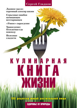 Гладков С. - Кулинарная книга жизни. 100 рецептов живой растительной пищи (2011) pdf