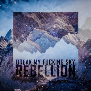 Break My Fucking Sky - Rebellion (New Track) (2014)