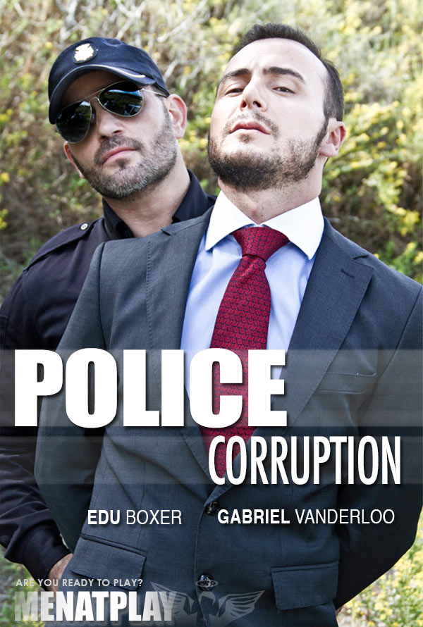 MenAtPlay: Police Corruption (starring Edu Boxer & Gabriel Vanderloo)