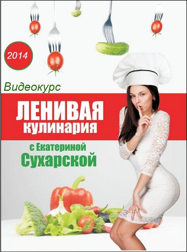 Ленивая кулинария с Екатериной Сухарской. Видеокурс (2014)