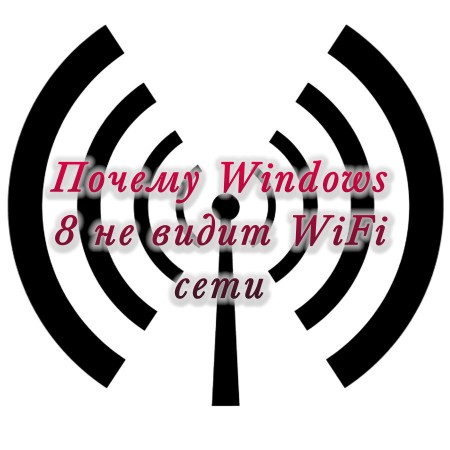 Почему Windows 8 не видит WiFi сети (2014)