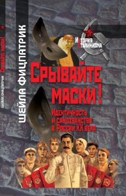 Фицпатрик Шейла - Срывайте маски! Идентичность и самозванство в России ХХ века