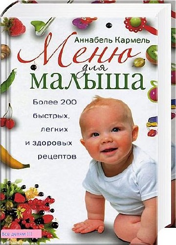 Меню для малыша. Более 200 быстрых, легких и здоровых рецептов / Кармель А. / 2009
