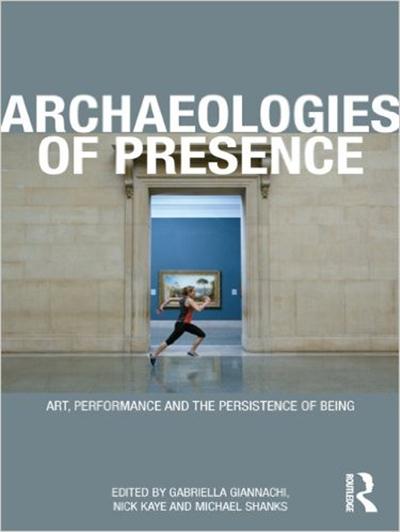 Archaeologies of Presence by Gabriella Giannachi and Nick Kaye