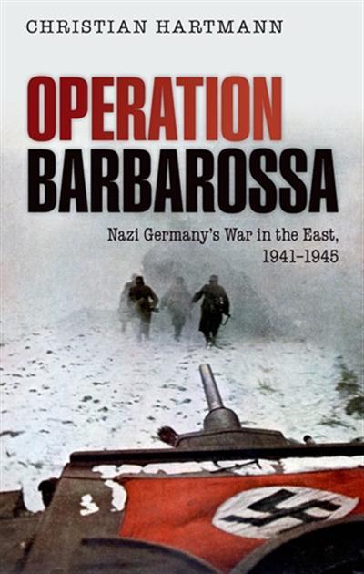 Operation Barbarossa Nazi Germany's War in the East, 1941-1945