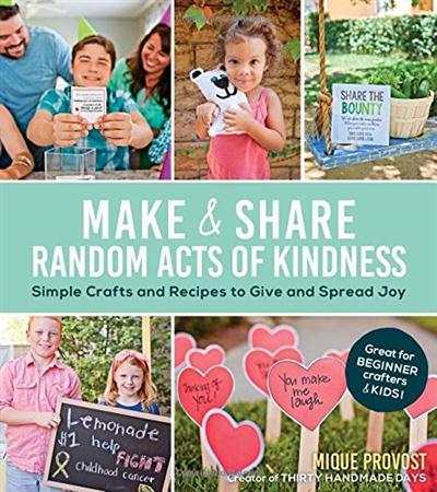 Make & Share Random Acts of Kindness Simple Crafts and Recipes to Give and Spread Joy