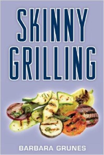 Skinny Grilling Over 100 inventive low-fat recipes for meats, fish, poultry, vegetables & desserts