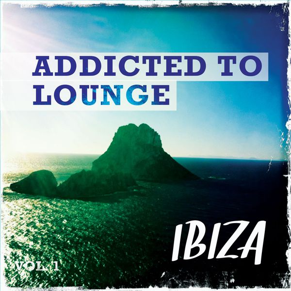VA - Addicted to Lounge - Ibiza, Vol. 1 (Best of Balearic Relaxing Lounge & Chill)