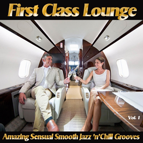 First Class Lounge Vol 1 Amazing Sensual Smooth Jazz Nchill Grooves (2015)
