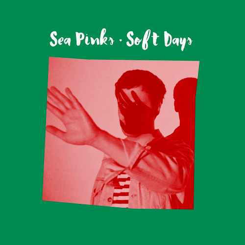 Sea Pinks - Soft Days (2016)